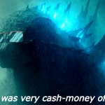 That Was Very Cash-Money Of You Godzilla (Better) meme