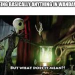 The show is confusing lmao | ME SEEING BASICALLY ANYTHING IN WANDAVISION | image tagged in what does it mean | made w/ Imgflip meme maker