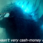 That Wasn't Very Cash-Money Of You Godzilla (Better)