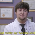It's not really my fucking problem