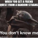 Baby yoda | WHEN YOU GET A FRIEND REQUEST FROM A RANDOM STRANGER | image tagged in baby yoda | made w/ Imgflip meme maker