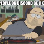 South Park Neckbeard | PEOPLE ON DISCORD BE LIKE | image tagged in south park neckbeard,memes,discord | made w/ Imgflip meme maker