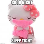 goodigt | GOOD NIGHT; SLEEP TIGHT | image tagged in very gay and emo,cute meme,sanrio meme,hello kitty,meme,good night | made w/ Imgflip meme maker