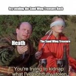 This happens in wof dragon slayer :) | Ivy stealing the Sand Wing Treasure Back; Heath; The Sand Wing Treasure | image tagged in you're trying to kidnap what i've rightfully stolen,wof | made w/ Imgflip meme maker