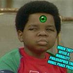 What you talking about Willis | WHEN THEY OFFER A MORALITY PHILOSOPHER THE NOBEL PEACE PRIZE | image tagged in what you talking about willis | made w/ Imgflip meme maker