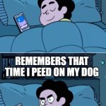 Steven | *SLEEPS*; REMEMBERS THAT TIME I PEED ON MY DOG | image tagged in steven | made w/ Imgflip meme maker