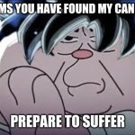 Ultra instinct | SO, IT SEEMS YOU HAVE FOUND MY CANDY STASH, PREPARE TO SUFFER | image tagged in ultra instinct | made w/ Imgflip meme maker