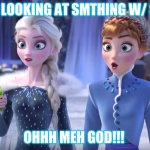 me and my best friend i call her my sis) meme lol | ME LOOKING AT SMTHING W/ SIS; OHHH MEH GOD!!! | image tagged in elsa and anna shocked | made w/ Imgflip meme maker