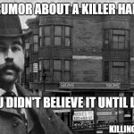 any? | WHAT RUMOR ABOUT A KILLER HAPPENED; BUT YOU DIDN'T BELIEVE IT UNTIL LATER ON; KILLING INTERESTS | image tagged in americas first serial killer,serial killer,killer,murder,the more you know | made w/ Imgflip meme maker
