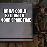 even though its nsfw you could we watching this during coffee break | OR WE COULD BE DOING IT IN OUR SPARE TIME | image tagged in army speech,union rights,monty,python | made w/ Imgflip meme maker