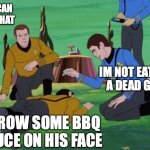 Star Trek animated | WE CAN EAT THAT; IM NOT EATING A DEAD GUY; THROW SOME BBQ SAUCE ON HIS FACE | image tagged in star trek animated | made w/ Imgflip meme maker