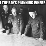 No McNuggies for you!! >:( | ME AND THE BOYS PLANNING WHERE TO EAT: | image tagged in hitler map council | made w/ Imgflip meme maker
