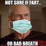 When you wear the mask for a whole day. | NOT SURE IF FART.. OR BAD BREATH | image tagged in dafuq picard | made w/ Imgflip meme maker