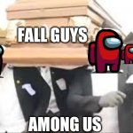 Coffin dance | FALL GUYS; AMONG US | image tagged in coffin dance | made w/ Imgflip meme maker