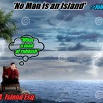 MAN IS AN ISLAND | 'No Man is an Island'; :>John Donne; "What a load
 of rubbish"; :> LIam A. Island Esq. | image tagged in man is an island | made w/ Imgflip meme maker