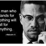 Malcolm X a man who stands for nothing will fall for anything meme