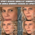 Maths | IF UPVOTE BEGGERS SHOULD GET DOWNVOTES THEN SHOULD DOWNVOTE BEGGERS GET UPVOTESS | image tagged in math girl,up vote,downvote,imgflip | made w/ Imgflip meme maker