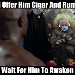 Bernie as Jobu | I Offer Him Cigar And Rum; Wait For Him To Awaken | image tagged in bernie gloves,bernie,bernie sanders,major league,jobu | made w/ Imgflip meme maker