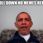 There is no meme | SCOLL DOWN NO MEMES HERE :) | image tagged in there is no meme | made w/ Imgflip meme maker