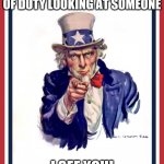 Uncle Same Wants You | ME IN A HIDING SPOT WITH A SNIPER IN CALL OF DUTY LOOKING AT SOMEONE; I SEE YOU! YOU DON'T SEE ME<: | image tagged in uncle same wants you | made w/ Imgflip meme maker