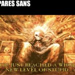 New level of stupid | ME: SPARES SANS
SANS: | image tagged in new level of stupid | made w/ Imgflip meme maker
