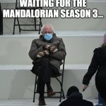 Waiting for season 3 | WAITING FOR THE MANDALORIAN SEASON 3... | image tagged in bernie mittens,the mandalorian | made w/ Imgflip meme maker