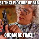 Bernie Sanders | POST THAT PICTURE OF BERNIE; ONE MORE TIME!!! | image tagged in madea one mo time | made w/ Imgflip meme maker