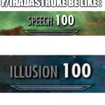 AHAHHHAAAHAAHAAAAAAHHAHAH VREY RLAETALBE | EVERY SINGLE r/IHADASTROKE BE LIKE :; SI VREY RLAEBATE RHGIT | image tagged in speech 100 illusion 100 | made w/ Imgflip meme maker