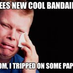 Ouch | *SEES NEW COOL BANDAIDS; “MOM, I TRIPPED ON SOME PAPER” | image tagged in ouch | made w/ Imgflip meme maker