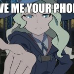 Little Witch Academia Diana Meme | GIVE ME YOUR PHONE | image tagged in little witch academia diana meme | made w/ Imgflip meme maker