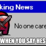 random meme | RED WHEN YOU SAY HES SUS | image tagged in no one cares error original | made w/ Imgflip meme maker