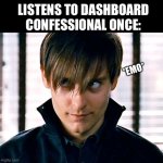EMO’S NOT DEAD! | LISTENS TO DASHBOARD CONFESSIONAL ONCE:; *EMO* | image tagged in peter parker,emo,dashboard confessional,memes,funny,true | made w/ Imgflip meme maker
