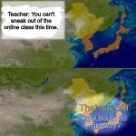 Sneaking Out Of Online Class | Teacher: You can't sneak out of the online class this time. That one kid: | image tagged in how bout i do anyway 2 panel | made w/ Imgflip meme maker