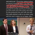 Guys and girls, let people enjoy what they like. | image tagged in how the turntables,minecraft,fortnite,girl,bully,weird stuff | made w/ Imgflip meme maker