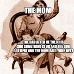 Spanking | THE MOM; THE DAD AFTER HE TOLD HIS SON SOMETHING IS OK AND THE SON GOT BEAT AND THE MOM SAID YOUR NEXT | image tagged in spanking | made w/ Imgflip meme maker