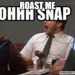 Ohh snap | ROAST ME | image tagged in ohh snap | made w/ Imgflip meme maker