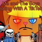 Dealing with Those TikTokers | Me and The Boys Dealing With A TikToker | image tagged in jealousy handy htf,siren head,sans,among us,tik tok sucks | made w/ Imgflip meme maker