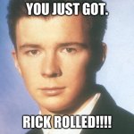 rick rolled | YOU JUST GOT. RICK ROLLED!!!! | image tagged in rick rolled | made w/ Imgflip meme maker