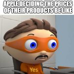 Capitilism | APPLE DECIDING THE PRICES OF THEIR PRODUCTS BE LIKE | image tagged in yes,apple | made w/ Imgflip meme maker