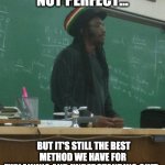 Science Win 101 | SCIENCE IS NOT PERFECT... BUT IT'S STILL THE BEST METHOD WE HAVE FOR EXPLAINING AND UNDERSTANDING CHIT. | image tagged in rasta science teacher,science,you know i'm something of a scientist myself | made w/ Imgflip meme maker