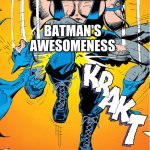 destroyed batman | BATMAN AND ROBIN MOVIE; BATMAN'S AWESOMENESS | image tagged in bat breaker | made w/ Imgflip meme maker