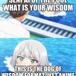 true | SENPAI OF THE POOL WHAT IS YOUR WISDOM; THIS IS THE DOG OF WISDOM FORMAT JUST ANIME | image tagged in senpai of the pool | made w/ Imgflip meme maker