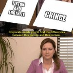 Both are cringe you decide by how much | CRINGE; TIKTOK AND FORTNITE | image tagged in i see no diffrence,tiktok sucks,fortnite sucks,cringe,cringe worthy | made w/ Imgflip meme maker