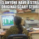 solitaire | DOES ANYONE HAVE A STREAM FOR ORIGINAL SCARY STORIES? | image tagged in solitaire | made w/ Imgflip meme maker