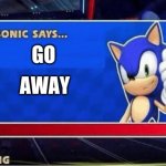 Sonic says | GO; AWAY | image tagged in sonic says meme | made w/ Imgflip meme maker