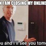 frick you, and i'll see you tommorow | ME WHEN I AM CLOSING MY ONLINE SCHOOL | image tagged in frick you and i'll see you tommorow | made w/ Imgflip meme maker