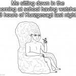 *plops down in chair* I am going to be the new smart kid.... | Me sitting down in the morning at school having watched 3 hours of Kurzgesagt last night | image tagged in wojak brain | made w/ Imgflip meme maker