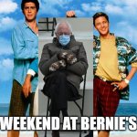 Weekend at Bernie's | WEEKEND AT BERNIE'S | image tagged in weekend at bernies | made w/ Imgflip meme maker