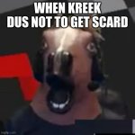 KreekCraft | WHEN KREEK DUS NOT TO GET SCARD | image tagged in kreekcraft | made w/ Imgflip meme maker