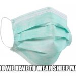 Breathing all thatcrap is not good for you. This corona BS isn't about health. Big diseases dont have such high survival numbers | WHY DO WE HAVE TO WEAR SHEEP MASKS? | image tagged in face mask,coronavirus,covidiots,hysteria,flu | made w/ Imgflip meme maker